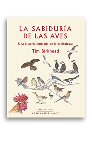 La sabiduría de las aves : una historia ilustrada de la ornitología (La mirada atenta, Band 4) von Libros del Jata