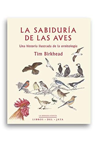 La sabiduría de las aves : una historia ilustrada de la ornitología (La mirada atenta, Band 4) von Libros del Jata