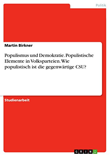Populismus und Demokratie. Populistische Elemente in Volksparteien. Wie populistisch ist die gegenwärtige CSU? von Grin Publishing