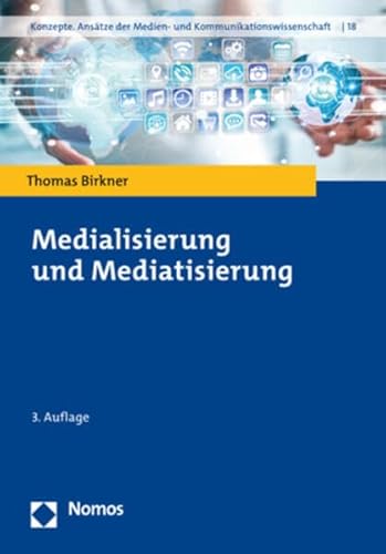 Medialisierung und Mediatisierung (Konzepte. Ansätze der Medien- und Kommunikationswissenschaft)