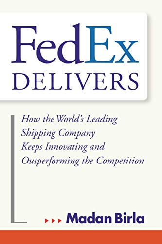 FedEx Delivers: How the World's Leading Shipping Company Keeps Innovating and Outperforming the Competition