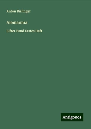 Alemannia: Elfter Band Erstes Heft von Antigonos Verlag