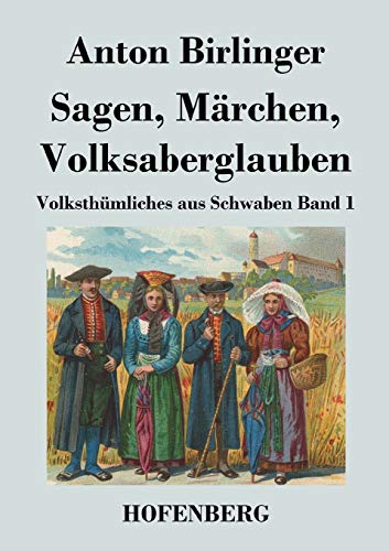 Sagen, Märchen, Volksaberglauben: Volksthümliches aus Schwaben Band 1 von Hofenberg