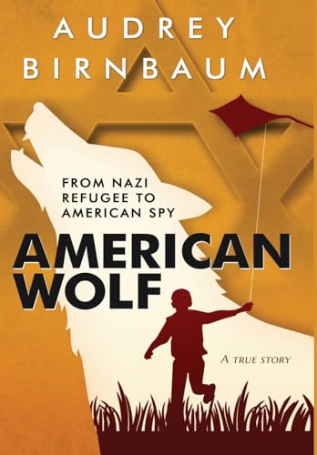 American Wolf: From Nazi refugee to American spy. A true story (Holocaust Survivor True Stories)