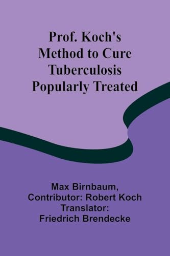 Prof. Koch's Method to Cure Tuberculosis Popularly Treated von Alpha Edition