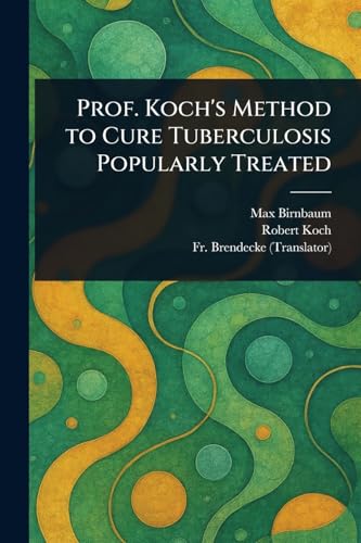 Prof. Koch's Method to Cure Tuberculosis Popularly Treated von Anson Street Press