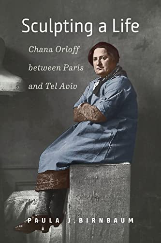 Sculpting a Life: Chana Orloff Between Paris and Tel Aviv (Hbi Series on Jewish Women) von Brandeis University Press