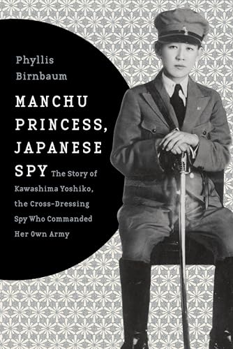 Manchu Princess, Japanese Spy: The Story of Kawashima Yoshiko, the Cross-Dressing Spy Who Commanded Her Own Army (Asia Perspectives: History, Society, and Culture) von Columbia University Press