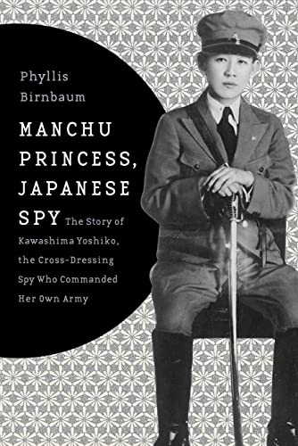 Manchu Princess, Japanese Spy: The Story of Kawashima Yoshiko, the Cross-Dressing Spy Who Commanded Her Own Army (Asia Perspectives: History, Society, and Culture) von Columbia University Press