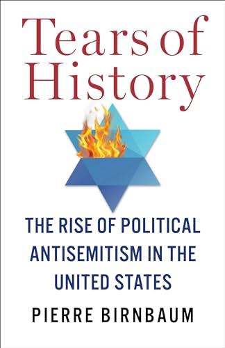 Tears of History: The Rise of Political Antisemitism in the United States (European Perspectives: A Series in Social Thought and Cultural Criticism)