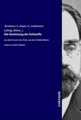 Die Gewinnung der Rohstoffe: aus dem Innern der Erde, von der Erdoberfläche sowie aus dem Wasser von Inktank Publishing