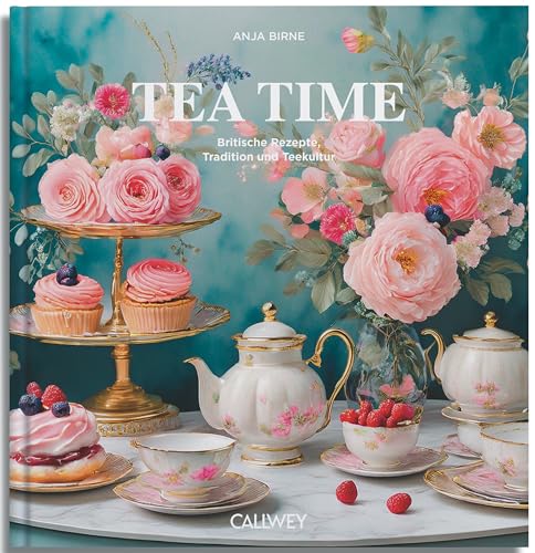 Tea Time: Britische Rezepte, Tradition und Teekultur von Callwey