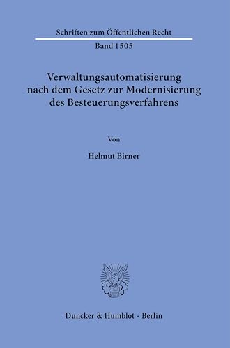 Verwaltungsautomatisierung nach dem Gesetz zur Modernisierung des Besteuerungsverfahrens.: Begriffsklärung, Rechtsnatur und Abgrenzung vollständig ... … (Schriften zum Öffentlichen Recht) von Duncker & Humblot GmbH
