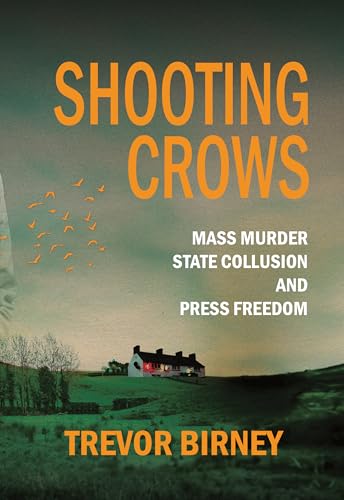 Shooting Crows: Mass Murder, State Collusion and Press Freedom Shooting Crows: Mass Murder, State Collusion and Press Freedom von Merrion Press