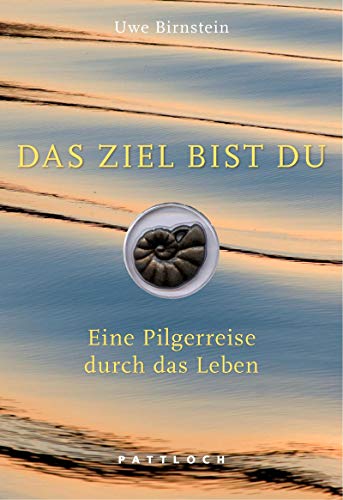 Das Ziel bist du: Eine Pilgerreise durch das Leben von Pattloch