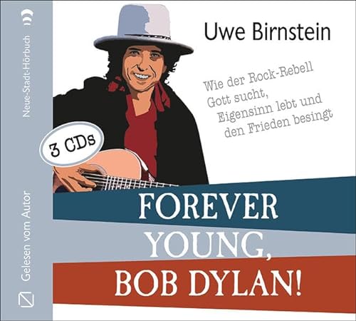Forever young, Bob Dylan!: Wie der Rock-Rebell Gott sucht, Eigensinn lebt und den Frieden besingt (Aus dem Leben) von Neue Stadt