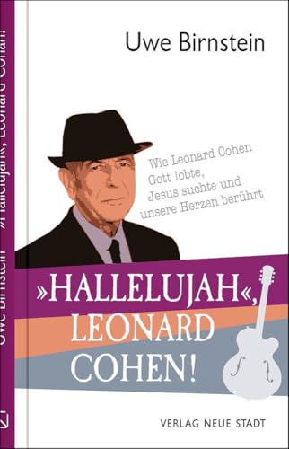 »Hallelujah«, Leonard Cohen!: Wie Leonard Cohen Gott lobte, Jesus suchte und unsere Herzen berührt von Neue Stadt