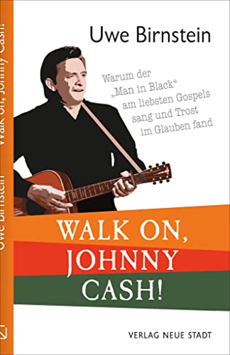 Walk on, Johnny Cash!: Warum der „Man in Black“ am liebsten Gospels sang und Trost im Glauben fand (Biografien)