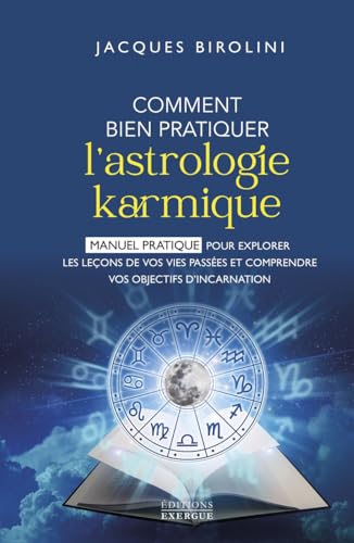 Comment bien pratiquer l'astrologie karmique - Manuel pour explorer les leçons de vos vies passées et comprendre vos objectifs d'inc: Manuel pratique ... et comprendre vos objectifs d'incarnation von EXERGUE