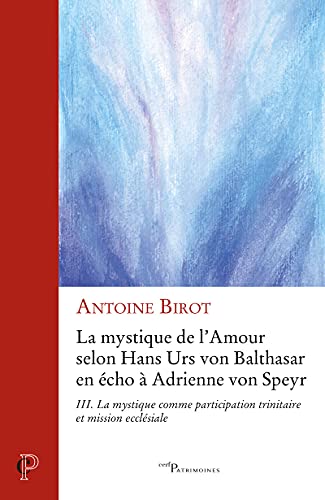 LA MYSTIQUE DE L' AMOUR SELON HANS URS VON BALTHASAR EN ECHO A ADRIENNE VON SPEYR - LA MYSTIQUE COMM: Tome 3, La mystique comme participation trinitaire et mission ecclésiale