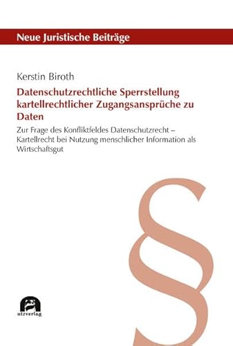 Datenschutzrechtliche Sperrstellung kartellrechtlicher Zugangsansprüche zu Daten: Zur Frage des Konfliktfeldes Datenschutzrecht – Kartellrecht bei ... Wirtschaftsgut (Neue Juristische Beiträge) von utzverlag GmbH