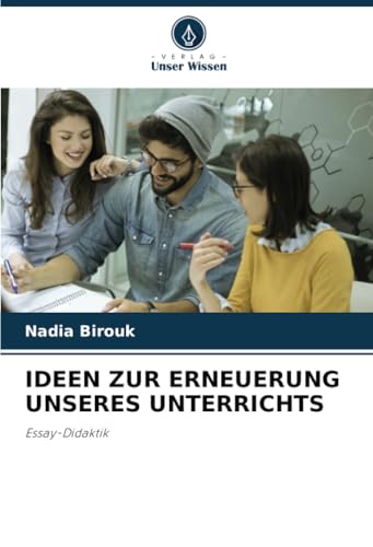 IDEEN ZUR ERNEUERUNG UNSERES UNTERRICHTS: Essay-Didaktik von Verlag Unser Wissen