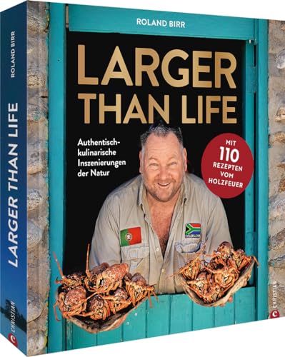 Grill-Kochbuch – Larger than Life: Authentisch-kulinarische Inszenierungen der Natur. Mit 110 Rezepten vom Holzfeuer