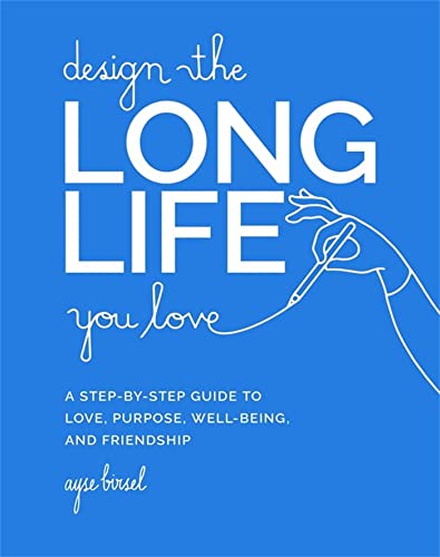 Design the Long Life You Love: A Step-by-Step Guide to Love, Purpose, Well-Being, and Friendship von Running Press Adult