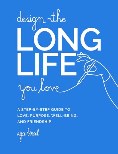 Design the Long Life You Love: A Step-by-Step Guide to Love, Purpose, Well-Being, and Friendship von Running Press Adult