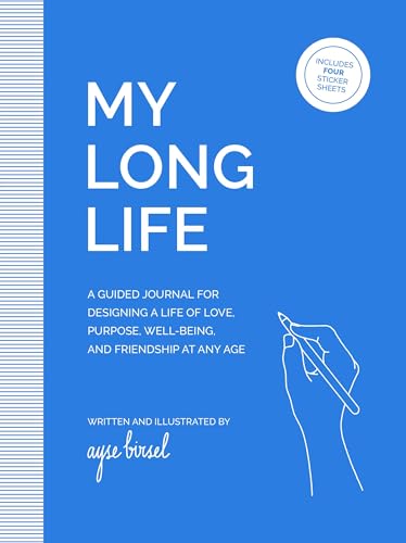 My Long Life: A Guided Journal for Designing a Life of Love, Purpose, Well-Being, and Friendship at Any Age