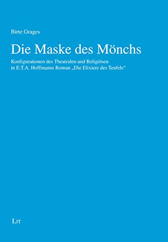 Die Maske des Mönchs: Konfigurationen des Theatralen und Religiösen in E.T.A. Hoffmanns "Elixieren des Teufels": Konfigurationen des ... in E.T.A. Hoffmanns "Elixieren des Teufels" Die Maske des Mönchs: Konfigurationen des Theatralen und Religiösen in E.T.A. Hoffmanns "Elixieren des Teufels": Konfigurationen des ... in E.T.A. Hoffmanns "Elixieren des Teufels" von LIT Verlag
