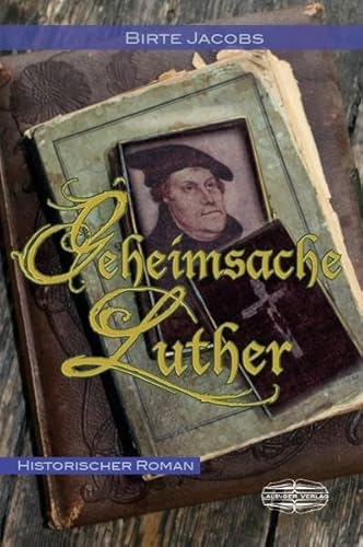 Geheimsache Luther: Historischer Roman