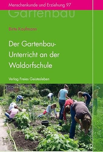 Der Gartenbauunterricht an der Waldorfschule: Ziele und Aufbau, Methodik und Didaktik (Menschenkunde und Erziehung)