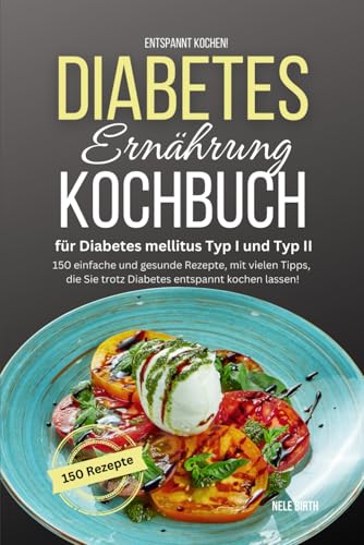 Entspannt kochen! Diabetes Ernährung Kochbuch für Diabetes mellitus Typ I und Typ II: 150 einfache und gesunde Rezepte, mit vielen Tipps, die Sie trotz Diabetes entspannt kochen lassen! Entspannt kochen! Diabetes Ernährung Kochbuch für Diabetes mellitus Typ I und Typ II: 150 einfache und gesunde Rezepte, mit vielen Tipps, die Sie trotz Diabetes entspannt kochen lassen! von Independently published