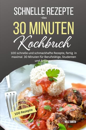 Schnelle Rezepte-das 30 Minuten Kochbuch: 100 schnelle und schmackhafte Rezepte, fertig in maximal 30 Minuten für Berufstätige, Studenten und Anfänger Schnelle Rezepte-das 30 Minuten Kochbuch: 100 schnelle und schmackhafte Rezepte, fertig in maximal 30 Minuten für Berufstätige, Studenten und Anfänger von Independently published
