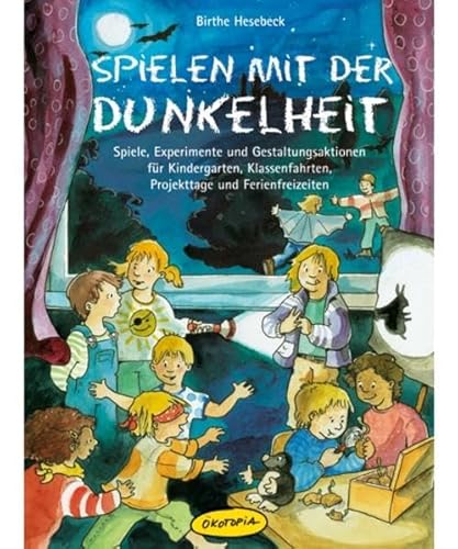 Spielen mit der Dunkelheit: Spiele, Experimente und Gestaltungsaktionen für Kindergarten, Klassenfahrten, Projekttage und Ferienfreizeiten