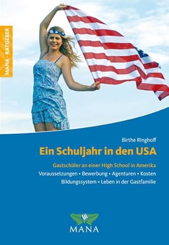 Ein Schuljahr in den USA: Gastschüler an einer High School in Amerika: Gastschüler an einer amerikanischen High School. Voraussetzungen, Bewerbung, ... Bildungssystem, Leben in einer Gastfamilie