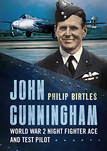 John Cunningham: Second World War Night Fighter Ace and Test Pilot