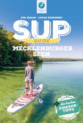 SUP-Guide Mecklenburger Seen: 15 SUP-Spots +die besten Einkehrtipps (SUP-Guide: Stand Up Paddling Reiseführer) von Thomas Kettler Verlag