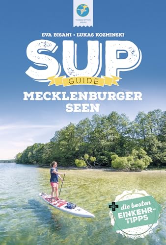 SUP-Guide Mecklenburger Seen: 15 SUP-Spots +die besten Einkehrtipps (SUP-Guide: Stand Up Paddling Reiseführer) von Thomas Kettler Verlag