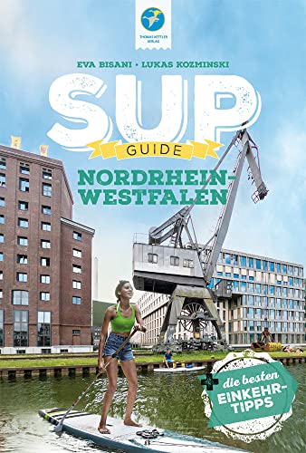 SUP-Guide Nordrhein-Westfalen: 17 SUP-Spots + die schönsten Einkehrtipps (SUP-Guide: Stand Up Paddling Reiseführer) von Kettler, Thomas