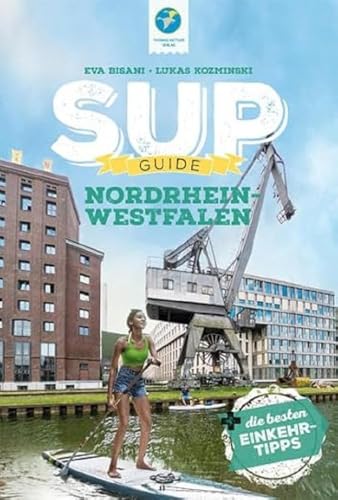 SUP-Guide Nordrhein-Westfalen: 17 SUP-Spots + die schönsten Einkehrtipps (SUP-Guide: Stand Up Paddling Reiseführer)