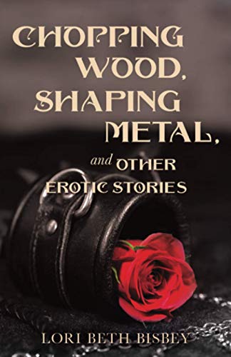 Chopping Wood, Shaping Metal and Other Erotic Stories