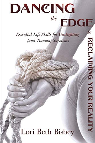 Dancing the Edge to Reclaiming Your Reality: Essential Life Skills for Gaslighting (and Trauma) Survivors von Dr Lori Beth Bisbey®