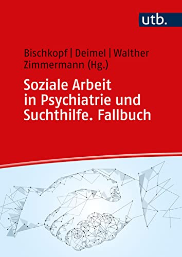 Soziale Arbeit in Psychiatrie und Suchthilfe. Fallbuch von UTB GmbH