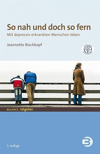 So nah und doch so fern: Mit depressiv erkrankten Menschen leben (BALANCE Ratgeber) von BALANCE Buch + Medien Verlag