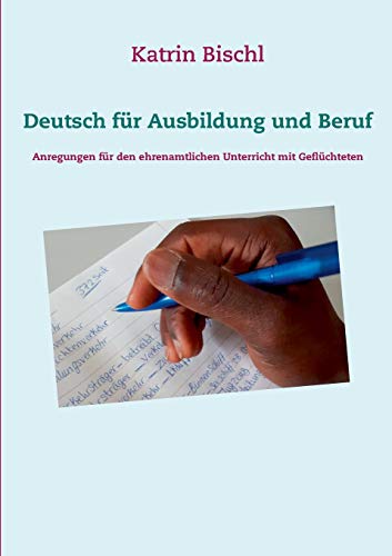 Deutsch für Ausbildung und Beruf: Anregungen für den ehrenamtlichen Unterricht mit Geflüchteten von Books on Demand