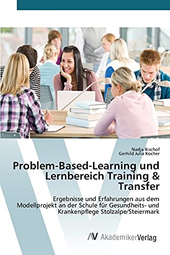 Problem-Based-Learning und Lernbereich Training & Transfer: Ergebnisse und Erfahrungen aus dem Modellprojekt an der Schule für Gesundheits- und Krankenpflege Stolzalpe/Steiermark