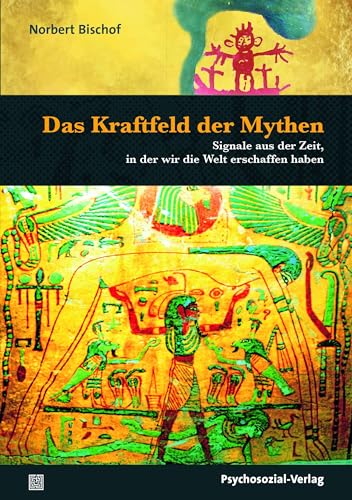 Das Kraftfeld der Mythen: Signale aus der Zeit, in der wir die Welt erschaffen haben (Forum Psychosozial)