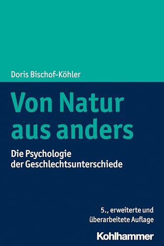 Von Natur aus anders: Die Psychologie der Geschlechtsunterschiede von Kohlhammer W.